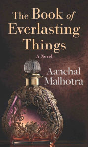 Title: The Book of Everlasting Things: A Novel, Author: Aanchal Malhotra