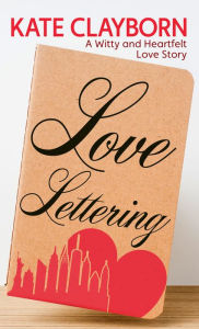 Title: Love Lettering: A Witty and Heartfelt Love Story, Author: Kate Clayborn