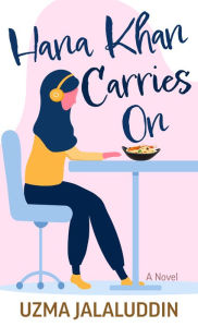 Title: Hana Khan Carries On: A Novel, Author: Uzma Jalaluddin