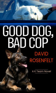 Title: Good Dog, Bad Cop (K Team Series #4), Author: David Rosenfelt