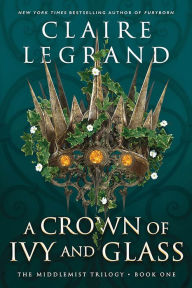 Title: A Crown Of Ivy And Glass, Author: Claire Legrand