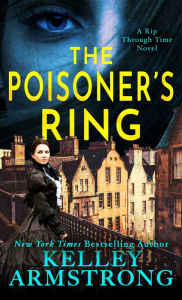 Title: The Poisoner's Ring: A Rip Through Time Novel, Author: Kelley Armstrong