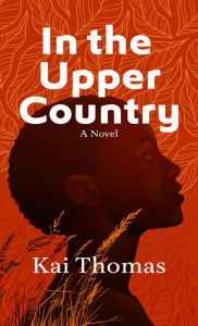 Title: In the Upper Country: A Novel, Author: Kai Thomas