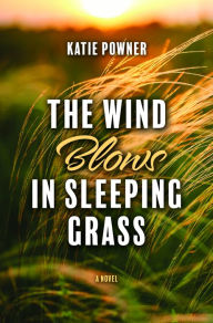 Title: The Wind Blows in Sleeping Grass, Author: Katie Powner