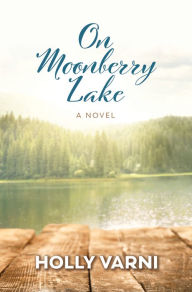 Title: On Moonberry Lake: A Novel, Author: Holly Varni