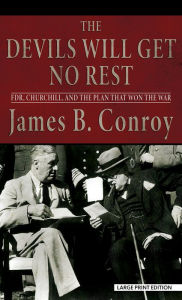 Title: The Devils Will Get No Rest: FDR, Churchill, and the Plan That Won the War, Author: James B. Conroy