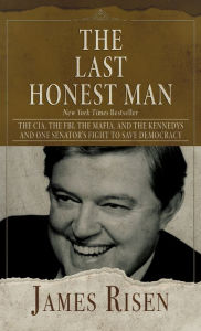 Title: The Last Honest Man: The CIA, the FBI, the Mafia, and the Kennedys - And One Senator's Fight to Save Democracy, Author: James Risen