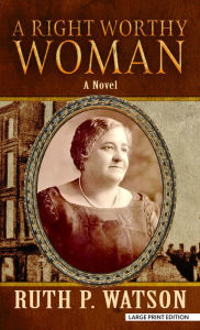 Title: A Right Worthy Woman: A Novel, Author: Ruth P. Watson