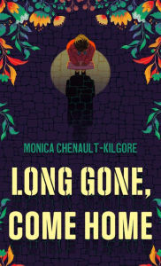 Title: Long Gone, Come Home, Author: Monica Chenault-Kilgore