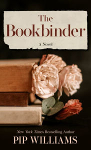 Title: The Bookbinder: A Novel, Author: Pip Williams