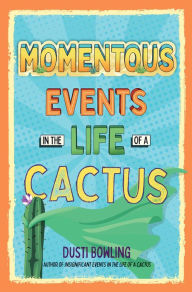 Title: Momentous Events in the Life of a Cactus, Author: Dusti Bowling