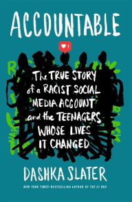 Title: Accountable: The True Story of a Racist Social Media Account and the Teenagers Whose Lives It Changed, Author: Dashka Slater