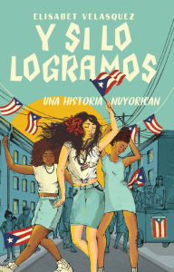 Title: Y si lo logramos: una historia nuyorican (When We Make It: A Nuyorican Novel), Author: Elisabet Velasquez