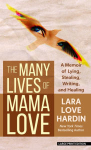 Title: The Many Lives of Mama Love (Oprah's Book Club): A Memoir of Lying, Stealing, Writing, and Healing, Author: Lara Love Hardin