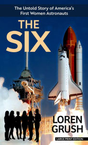 Title: The Six: The Untold Story of America's First Women Astronauts, Author: Loren Grush