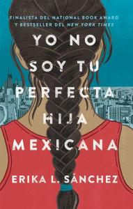 Title: Yo no soy tu perfecta hija Mexicana (I Am Not Your Perfect Mexican Daughter), Author: Erika Sanchez