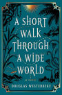 A Short Walk Through a Wide World: A Novel