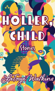 Title: Holler, Child: Stories, Author: Latoya Watkins