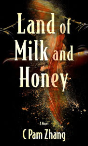 Title: Land of Milk and Honey: A Novel, Author: C Pam Zhang