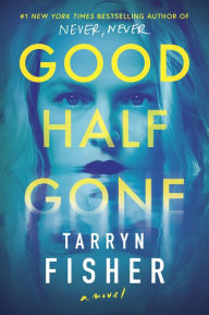 Title: Good Half Gone: A Thriller, Author: Tarryn Fisher