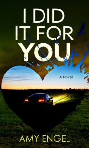 Title: I Did It for You: A Novel, Author: Amy Engel