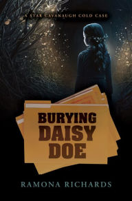 Title: Burying Daisy Doe: A Star Cavanaugh Cold Case, Author: Ramona Richards