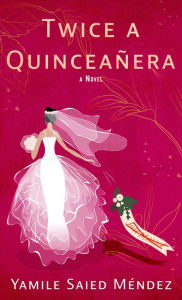 Title: Twice a Quinceañera: A Novel, Author: Yamile Mendez