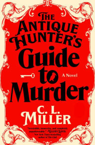 Title: The Antique Hunter's Guide to Murder: A Novel, Author: C. L. Miller