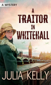 Title: A Traitor in Whitehall: A Mystery, Author: Julia Kelly