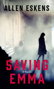 Title: Saving Emma: A Novel, Author: Allen Eskens