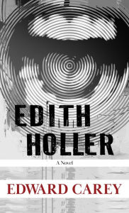 Title: Edith Holler: A Novel, Author: Edward Carey