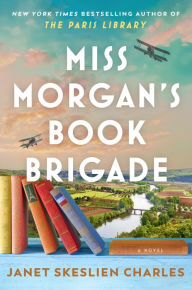 Title: Miss Morgan's Book Brigade: A Novel, Author: Janet Skeslillen Charles