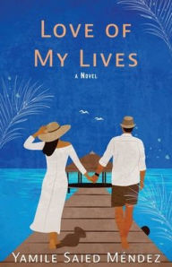 Title: Love of My Lives: A Novel, Author: Yamile Saied Mendez