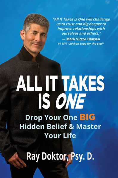 All It Takes Is One: Drop Your One BIG Hidden Belief and Master Your Life