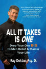 All It Takes Is One: Drop Your One BIG Hidden Belief and Master Your Life