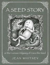 Title: A Seed Story: or the Serious Odyssey of Cisco the Seed, Author: Jean Whitney