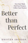 Better than Perfect: Free Your Mind,Find Your Purpose, Follow Your Passion