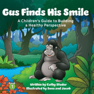 Title: Gus Finds His Smile: A Children's Guide to Building a Healthy Perspective, Author: Cathy Studer