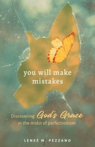 Title: You Will Make Mistakes: Discovering God's Grace in the Midst of Perfectionism, Author: Leneé Pezzano
