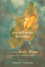 Title: You Will Make Mistakes: Discovering God's Grace in the Midst of Perfectionism, Author: Leneé Pezzano