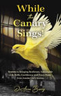 While the Canary Sings!: Secrets to Bringing Resilience, Sustainable Life Skills, Confidence, and Peace Home Even Amidst Life's Storms