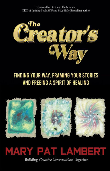 The Creator's Way: Finding Your Way, Framing Stories and Freeing a Spirit of Healing