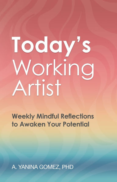 Today's Working Artist: Weekly Mindful Reflections to Awaken Your Potential