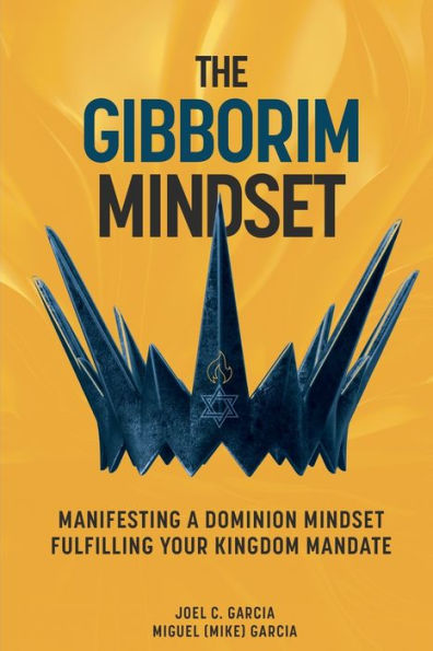 The Gibborim Mindset: Manifesting a Dominion Mindset - Fulfilling a Kingdom Mandate
