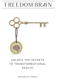 Title: Freedom Brain: Unlock the Secrets to Transformational Health, Author: Dr. Rachel Hamel