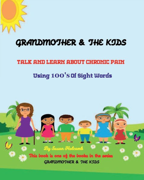 GRANDMOTHER & THE KIDS TALK AND LEARN ABOUT CHRONIC PAIN: Using 100's Of Sight Words