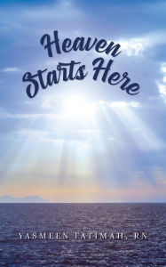 Title: Heaven Starts Here: An End of Life Guide, Author: Yasmeen Fatimah