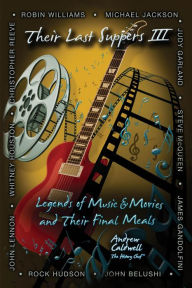 Title: THEIR LAST SUPPERS III: Legends of Music and Movies and Their Final Meals, Author: Andrew Caldwell