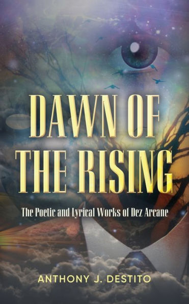 Dawn of The Rising: Poetic and Lyrical Works Dez Arcane