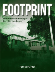 Title: FOOTPRINT Our Waterfront History of Bayville, New Jersey, Author: Patrick M Filan